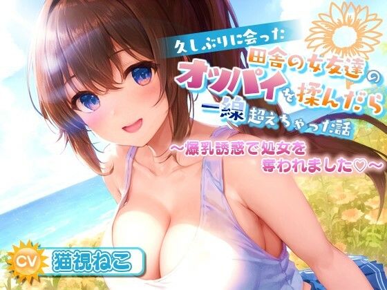 ゆめねこキャンディ❤久しぶりに会った田舎の女友達のたわわに実ったオッパイを揉んだら一線超えちゃった話【爆乳/中出し/純愛】 処女評価/レビュー5.00