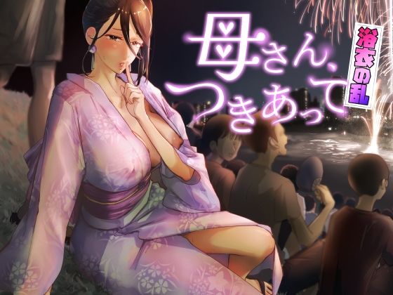 カラシナ円❤母さん、つきあって〜浴衣の乱〜 巨乳評価/レビュー5.00